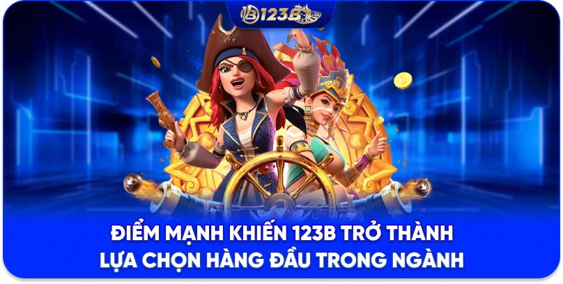 Điểm mạnh khiến 123B trở thành lựa chọn hàng đầu trong ngành 