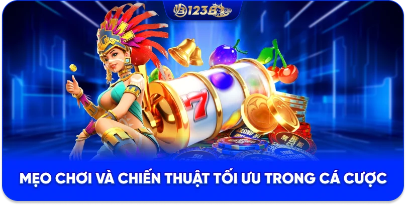 Mẹo chơi và chiến thuật tối ưu trong cá cược